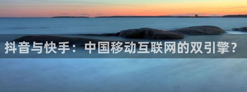 亿万28防水是几线品牌：抖音与快手：中国移动互联网的双引擎？